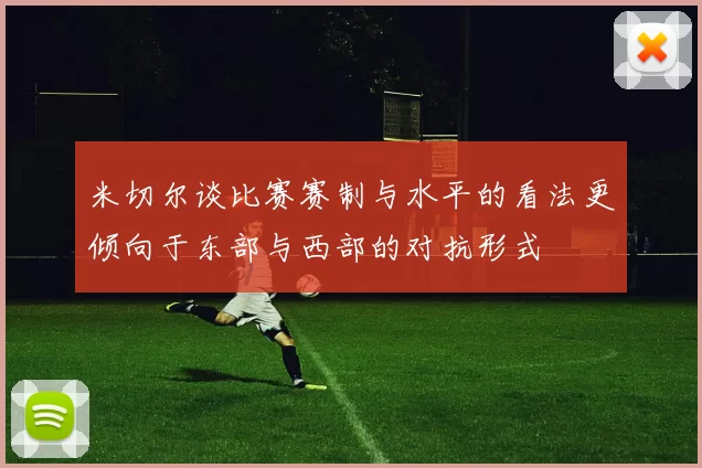 米切尔谈比赛赛制与水平的看法更倾向于东部与西部的对抗形式