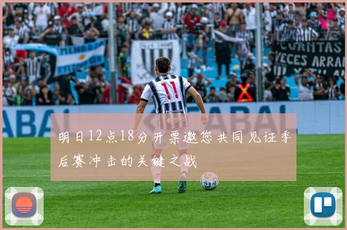 明日12点18分开票邀您共同见证季后赛冲击的关键之战