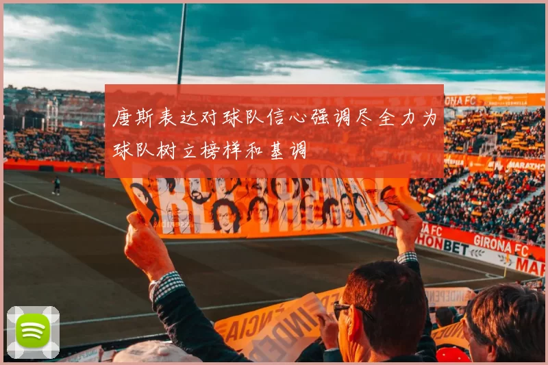 唐斯表达对球队信心强调尽全力为球队树立榜样和基调